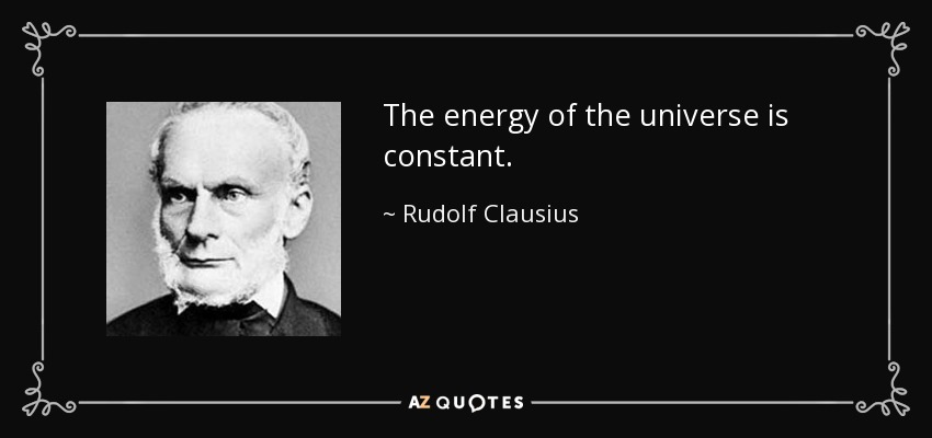 The energy of the universe is constant. - Rudolf Clausius