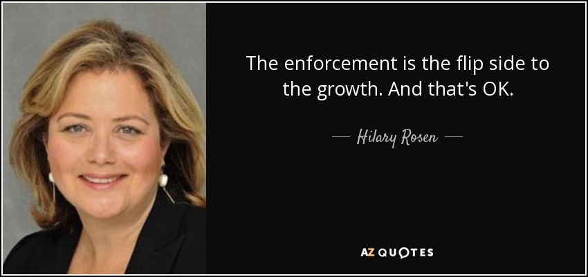 The enforcement is the flip side to the growth. And that's OK. - Hilary Rosen