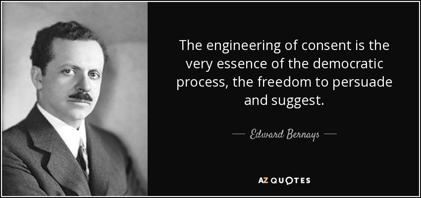 The engineering of consent is the very essence of the democratic process, the freedom to persuade and suggest. - Edward Bernays