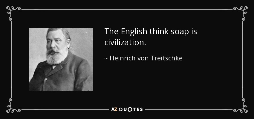 The English think soap is civilization. - Heinrich von Treitschke