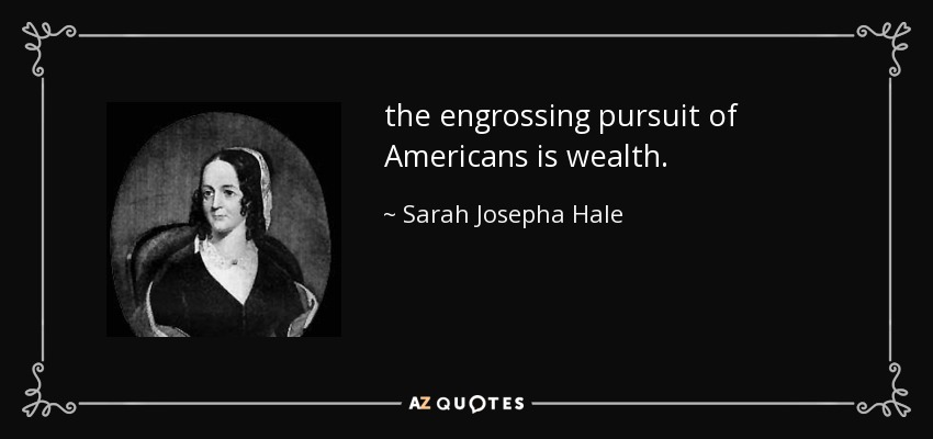 the engrossing pursuit of Americans is wealth. - Sarah Josepha Hale