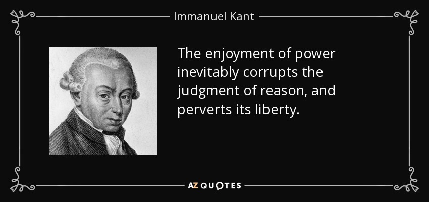 The enjoyment of power inevitably corrupts the judgment of reason, and perverts its liberty. - Immanuel Kant