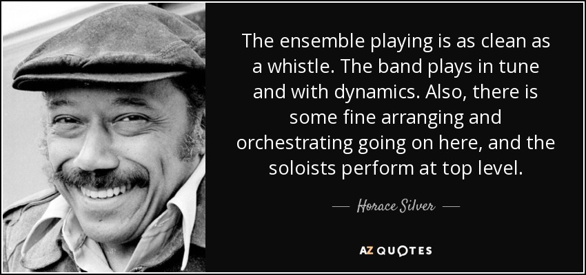 The ensemble playing is as clean as a whistle. The band plays in tune and with dynamics. Also, there is some fine arranging and orchestrating going on here, and the soloists perform at top level. - Horace Silver