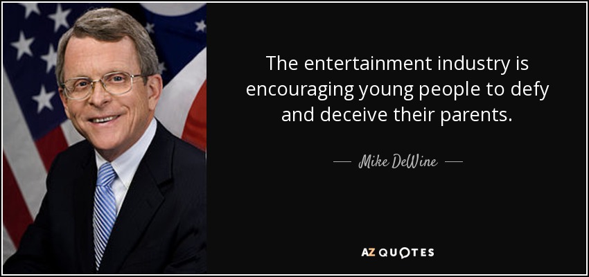 The entertainment industry is encouraging young people to defy and deceive their parents. - Mike DeWine