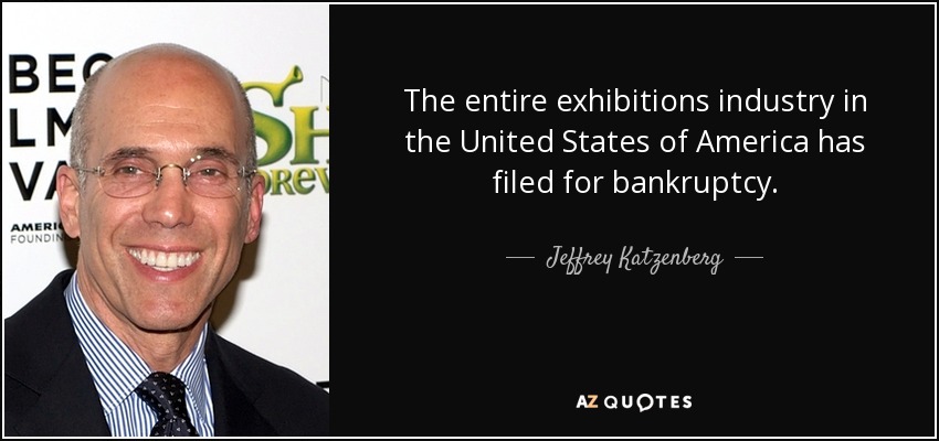 The entire exhibitions industry in the United States of America has filed for bankruptcy. - Jeffrey Katzenberg