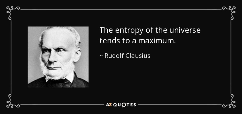 The entropy of the universe tends to a maximum. - Rudolf Clausius