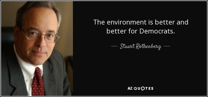 The environment is better and better for Democrats. - Stuart Rothenberg