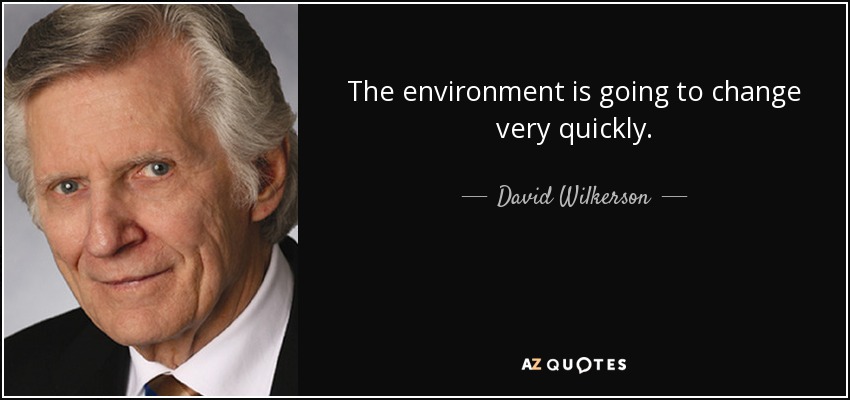 The environment is going to change very quickly. - David Wilkerson