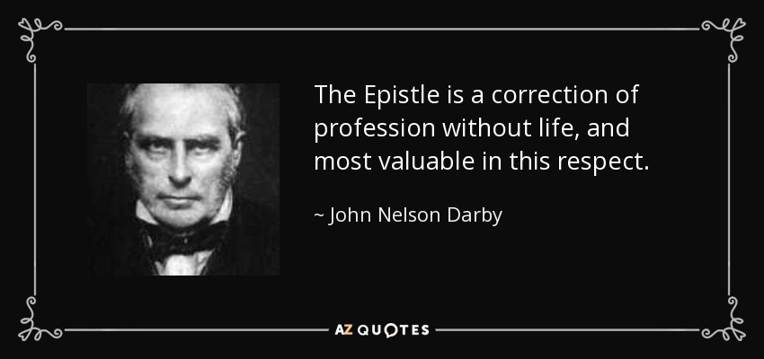 The Epistle is a correction of profession without life, and most valuable in this respect. - John Nelson Darby