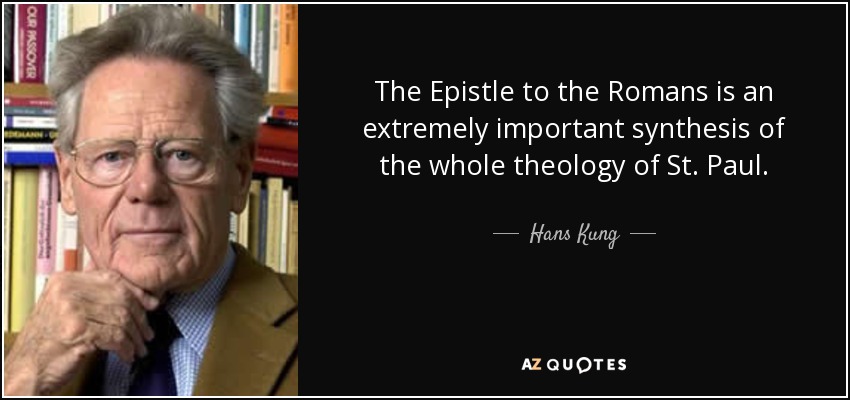 The Epistle to the Romans is an extremely important synthesis of the whole theology of St. Paul. - Hans Kung