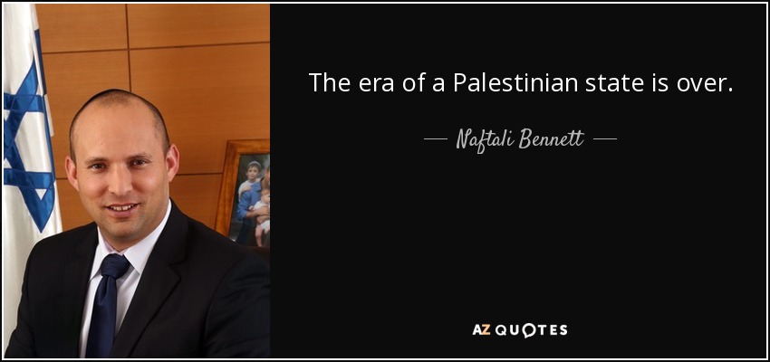 The era of a Palestinian state is over. - Naftali Bennett
