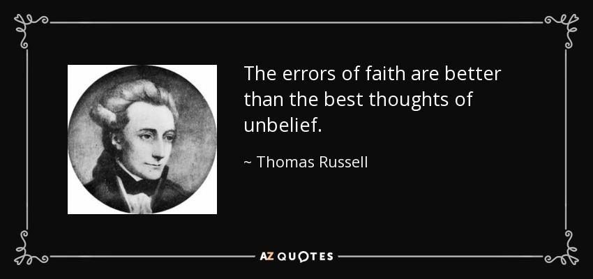 The errors of faith are better than the best thoughts of unbelief. - Thomas Russell