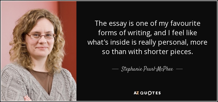 The essay is one of my favourite forms of writing, and I feel like what's inside is really personal, more so than with shorter pieces. - Stephanie Pearl-McPhee