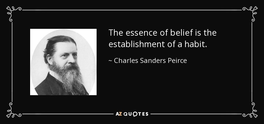 The essence of belief is the establishment of a habit. - Charles Sanders Peirce