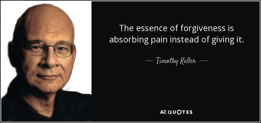 The essence of forgiveness is absorbing pain instead of giving it. - Timothy Keller