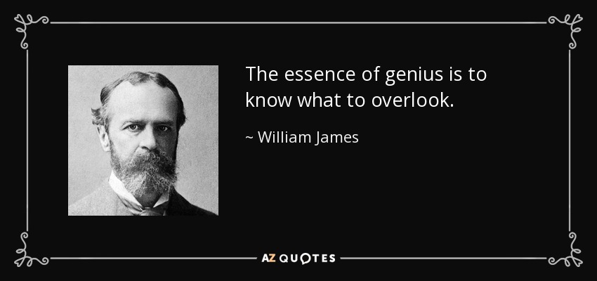The essence of genius is to know what to overlook. - William James