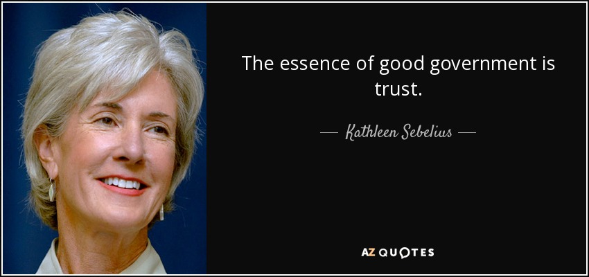 The essence of good government is trust. - Kathleen Sebelius