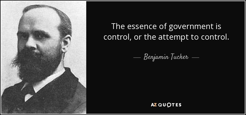 The essence of government is control, or the attempt to control. - Benjamin Tucker