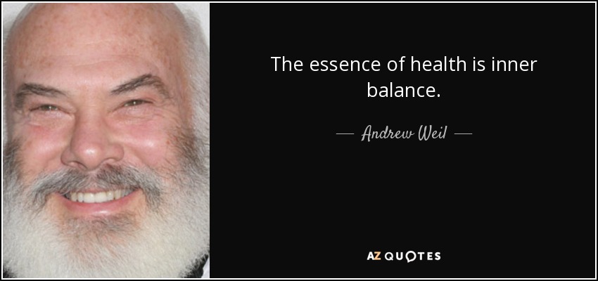 The essence of health is inner balance. - Andrew Weil