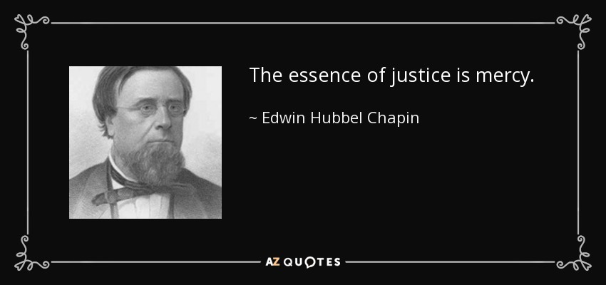 The essence of justice is mercy. - Edwin Hubbel Chapin