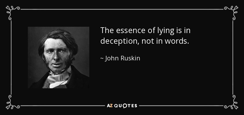 The essence of lying is in deception, not in words. - John Ruskin