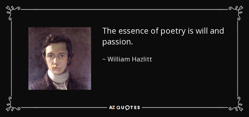 The essence of poetry is will and passion. - William Hazlitt