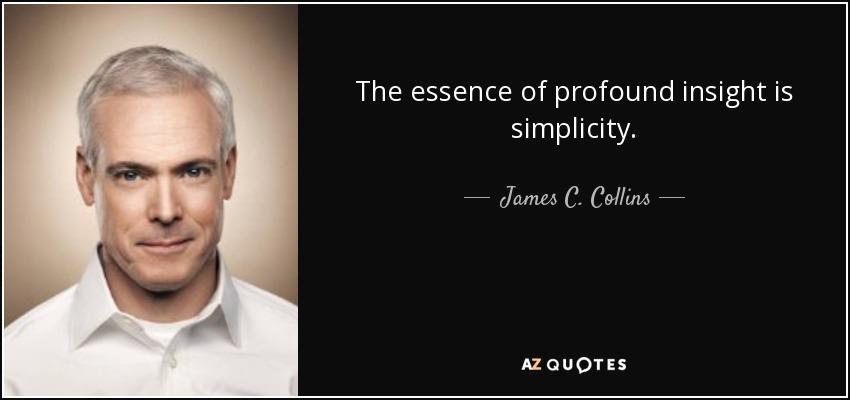 The essence of profound insight is simplicity. - James C. Collins