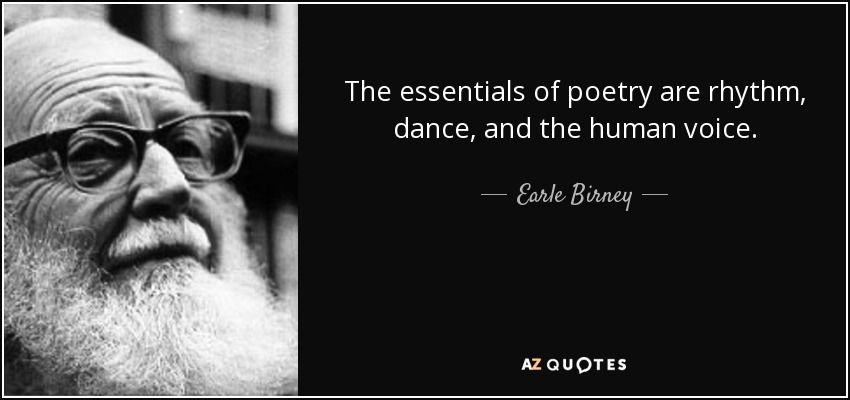 The essentials of poetry are rhythm, dance, and the human voice. - Earle Birney