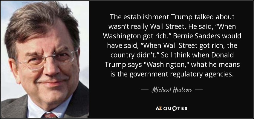 The establishment Trump talked about wasn’t really Wall Street. He said, “When Washington got rich.” Bernie Sanders would have said, “When Wall Street got rich, the country didn’t.” So I think when Donald Trump says 
