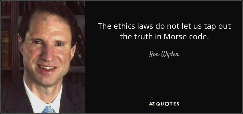 The ethics laws do not let us tap out the truth in Morse code. - Ron Wyden