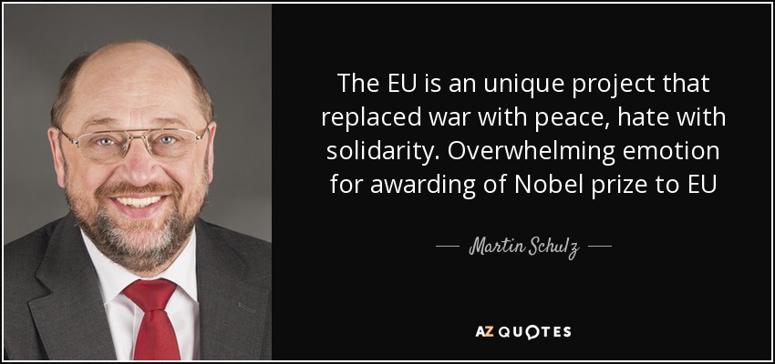 The EU is an unique project that replaced war with peace, hate with solidarity. Overwhelming emotion for awarding of Nobel prize to EU - Martin Schulz