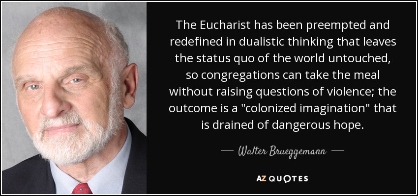The Eucharist has been preempted and redefined in dualistic thinking that leaves the status quo of the world untouched, so congregations can take the meal without raising questions of violence; the outcome is a 