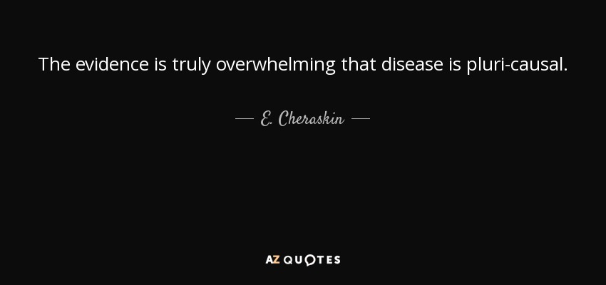 The evidence is truly overwhelming that disease is pluri-causal. - E. Cheraskin