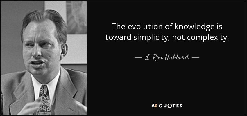 The evolution of knowledge is toward simplicity, not complexity. - L. Ron Hubbard