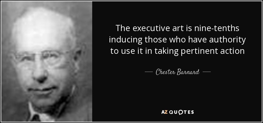 The executive art is nine-tenths inducing those who have authority to use it in taking pertinent action - Chester Barnard