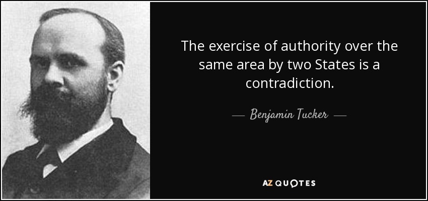 The exercise of authority over the same area by two States is a contradiction. - Benjamin Tucker