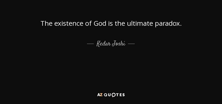 The existence of God is the ultimate paradox. - Kedar Joshi