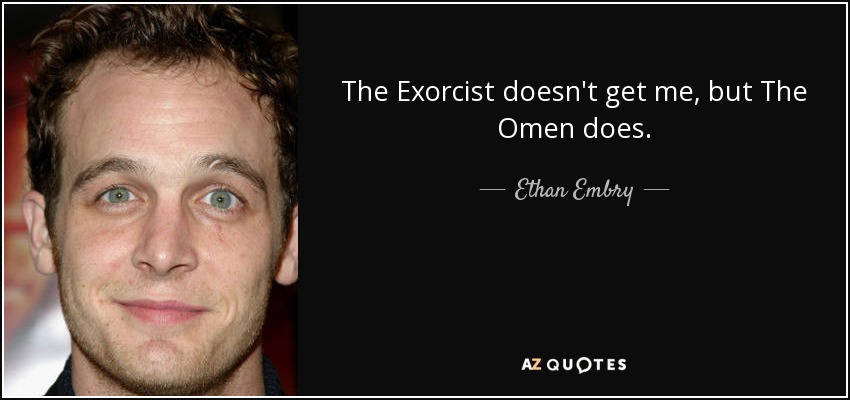 The Exorcist doesn't get me, but The Omen does. - Ethan Embry