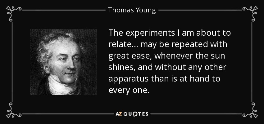 The experiments I am about to relate ... may be repeated with great ease, whenever the sun shines, and without any other apparatus than is at hand to every one. - Thomas Young