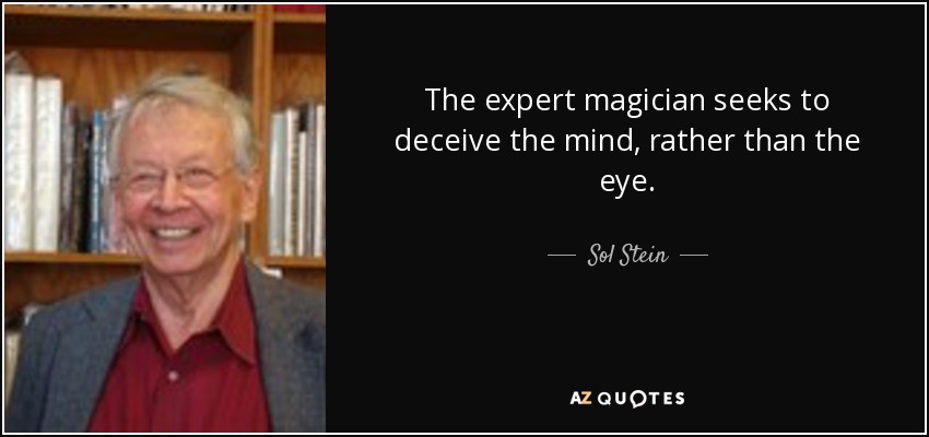 The expert magician seeks to deceive the mind, rather than the eye. - Sol Stein