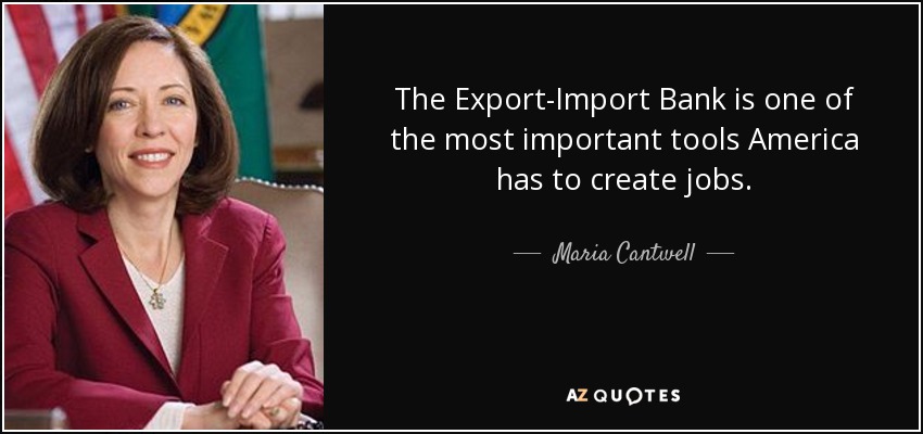 The Export-Import Bank is one of the most important tools America has to create jobs. - Maria Cantwell