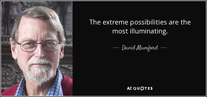 The extreme possibilities are the most illuminating. - David Mumford