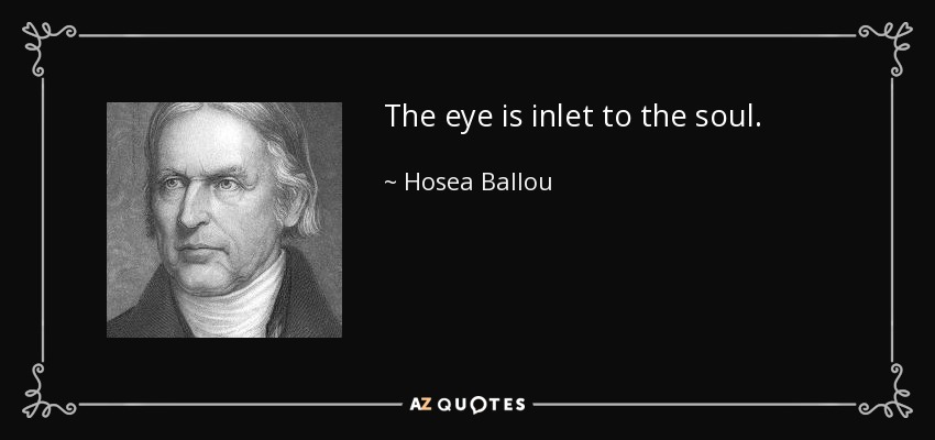 The eye is inlet to the soul. - Hosea Ballou