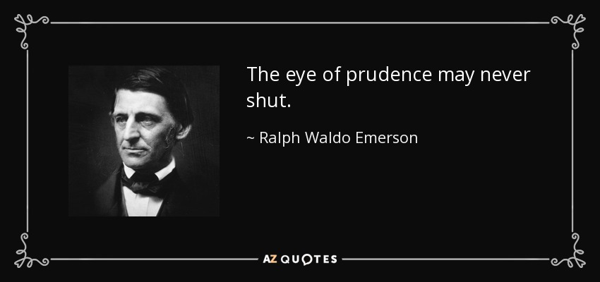 The eye of prudence may never shut. - Ralph Waldo Emerson