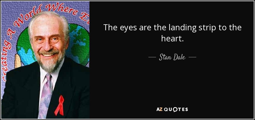 The eyes are the landing strip to the heart. - Stan Dale