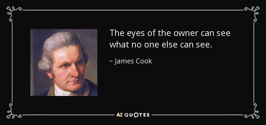 The eyes of the owner can see what no one else can see. - James Cook