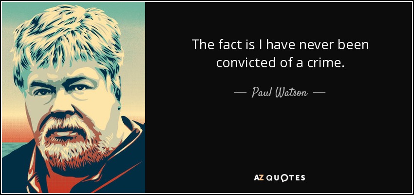 The fact is I have never been convicted of a crime. - Paul Watson