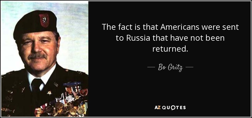 The fact is that Americans were sent to Russia that have not been returned. - Bo Gritz