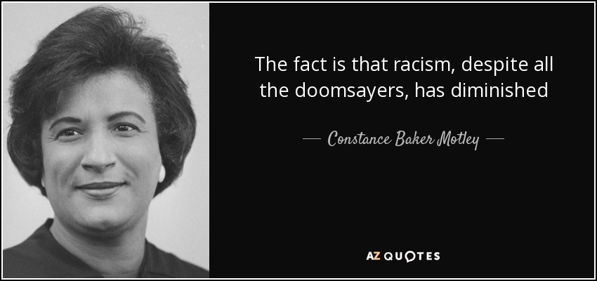 The fact is that racism, despite all the doomsayers, has diminished - Constance Baker Motley