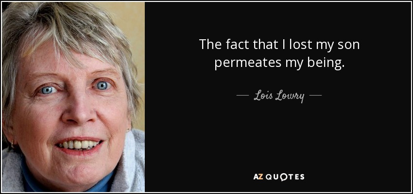 The fact that I lost my son permeates my being. - Lois Lowry